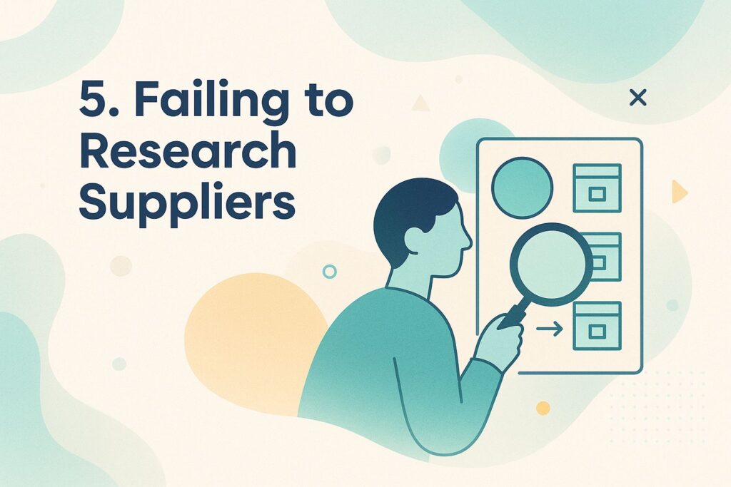 5. Failing to Research Suppliers